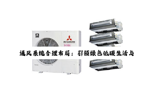 Z6com登录入口: 通风系统合理布局：引领绿色低碳生活与建筑节能新潮流