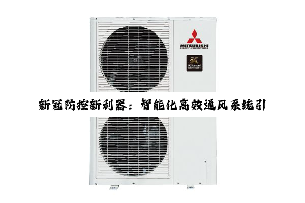 新冠防控新利器：智能化高效通风系统引领健康安全新热点