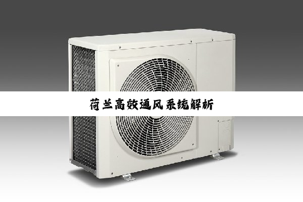 荷兰高效通风系统解析