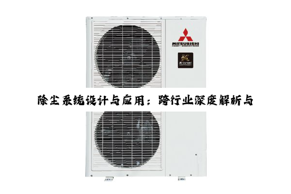 【科普解答】除尘系统设计与应用：跨行业深度解析与未来展望