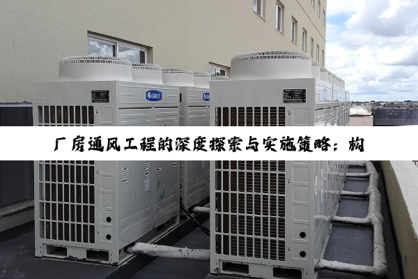 厂房通风工程的深度探索与实施策略：构建健康高效生产环境