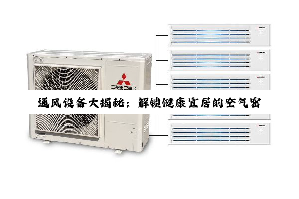 通风设备大揭秘：解锁健康宜居的空气密码